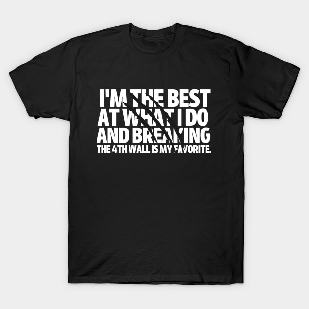 I'm the best at what I do and breaking the fourth wall is my favorite. T-Shirt by mksjr